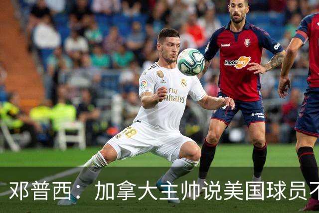 邓普西：加拿大主帅说美国球员不愿唱国歌？他还是管好自己的队吧