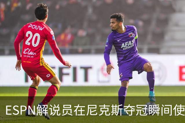 ESPN解说员在尼克斯夺冠瞬间使用与骑士夺冠时相同台词：结束了！